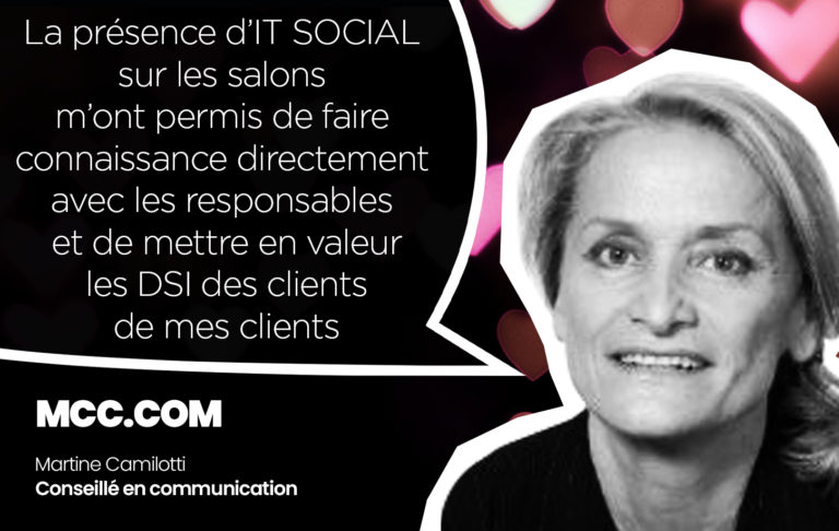 La présence d’IT SOCIAL sur les salons m’ont permis de faire connaissance directement avec les responsables et de mettre en valeur les DSI des clients de mes clients