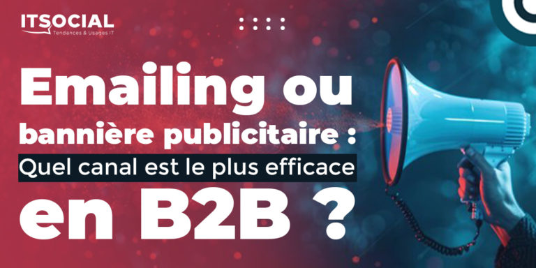 Emailing ou bannière publicitaire : Quel canal est le plus efficace en B2B ?